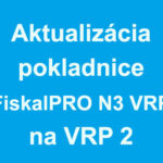 Aktualizácia pokladníc FiskalPRO N3 VRP na VRP 2