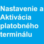 Nastavenie a aktivácia platobného terminálu